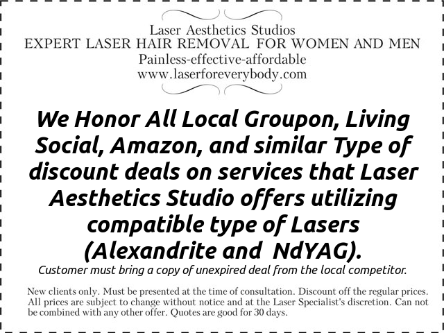 “We Honor All Local Groupon, Living Social, Amazon, and similar Type of discount deals on   services that Laser Aesthetics Studio offers utilizing compatible type of Lasers (Alexandrite and   NdYAG). Customer must bring a copy of unexpired deal from the local competitor.”